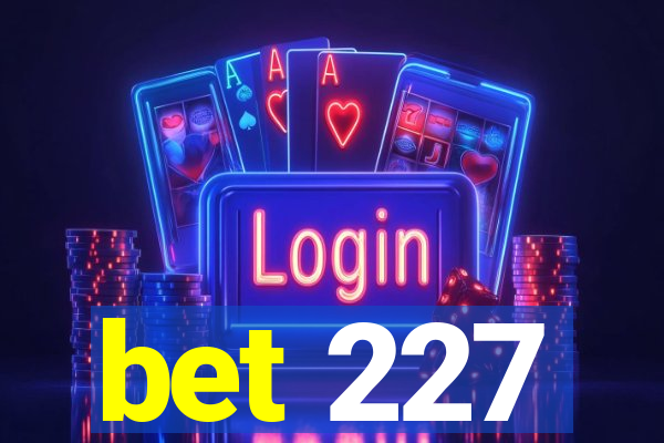 bet 227